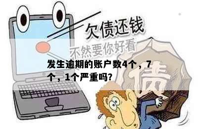 发生逾期的账户数4个，7个，1个严重吗？