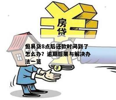 恒易贷8点后还款时间到了怎么办？逾期后果与解决办法一览