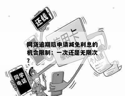 网贷逾期后申请减免利息的机会限制：一次还是无限次？