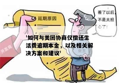 '如何与美团协商仅偿还生活费逾期本金，以及相关解决方案和建议'