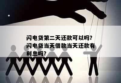 闪电贷第二天还款可以吗？闪电贷当天借款当天还款有利息吗？