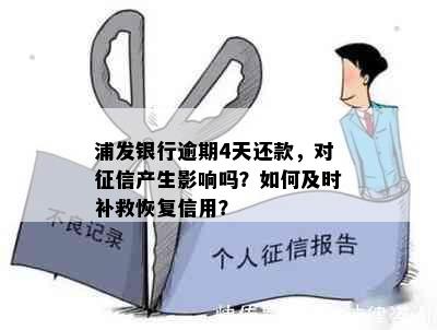 浦发银行逾期4天还款，对产生影响吗？如何及时补救恢复信用？