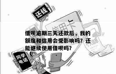 借呗逾期三天还款后，我的额度和信用会受影响吗？还能继续使用借呗吗？