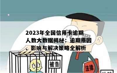 2023年全国信用卡逾期人数大数据揭秘：逾期原因、影响与解决策略全解析