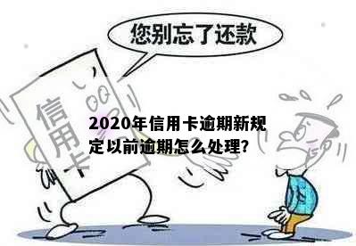 2020年信用卡逾期新规定以前逾期怎么处理？