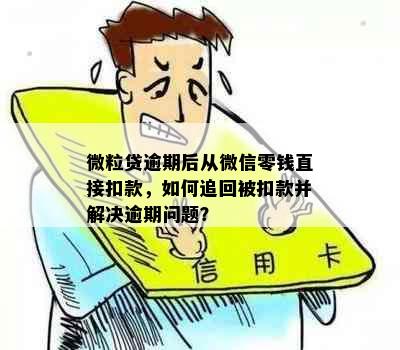 微粒贷逾期后从微信零钱直接扣款，如何追回被扣款并解决逾期问题？