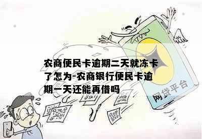 农商便民卡逾期二天就冻卡了怎为-农商银行便民卡逾期一天还能再借吗