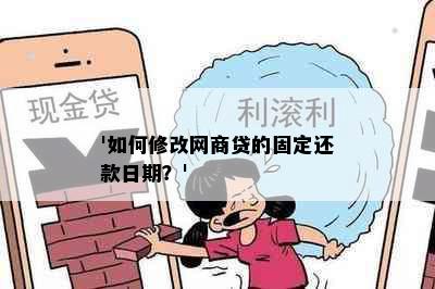 '如何修改网商贷的固定还款日期？'