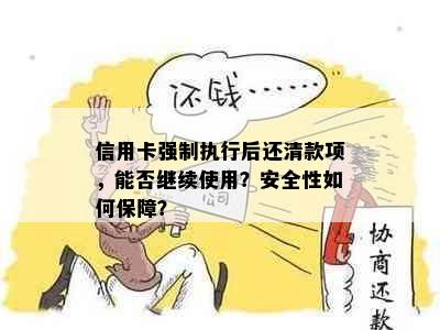 信用卡强制执行后还清款项，能否继续使用？安全性如何保障？