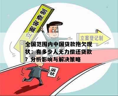 全国范围内中国贷款拖欠现状：有多少人无力偿还贷款？分析影响与解决策略