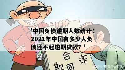 '中国负债逾期人数统计：2021年中国有多少人负债还不起逾期贷款？'