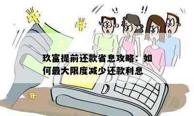 玖富提前还款省息攻略：如何更大限度减少还款利息