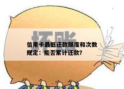 信用卡更低还款额度和次数规定：能否累计还款？