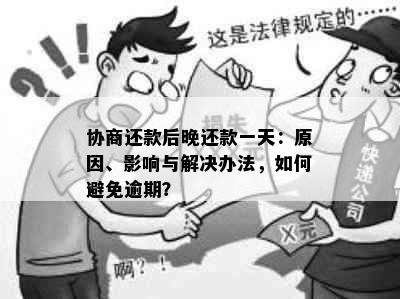 协商还款后晚还款一天：原因、影响与解决办法，如何避免逾期？