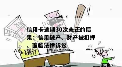 信用卡逾期30次未还的后果：信用破产、财产被扣押、面临法律诉讼