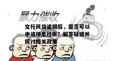 交行民贷逾期后，是否可以申请停息挂账？解答疑惑并探讨相关政策