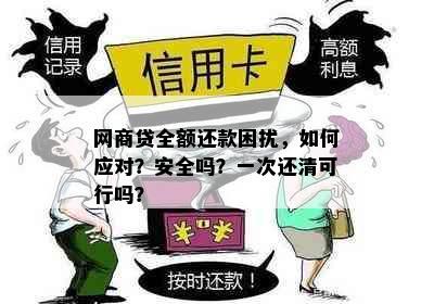 网商贷全额还款困扰，如何应对？安全吗？一次还清可行吗？