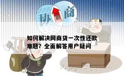 如何解决网商贷一次性还款难题？全面解答用户疑问