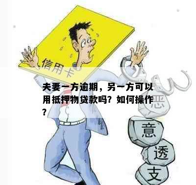 夫妻一方逾期，另一方可以用抵押物贷款吗？如何操作？