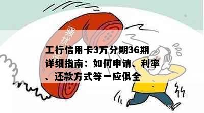 工行信用卡3万分期36期详细指南：如何申请、利率、还款方式等一应俱全