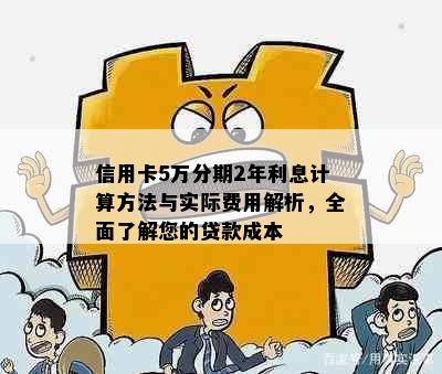 信用卡5万分期2年利息计算方法与实际费用解析，全面了解您的贷款成本