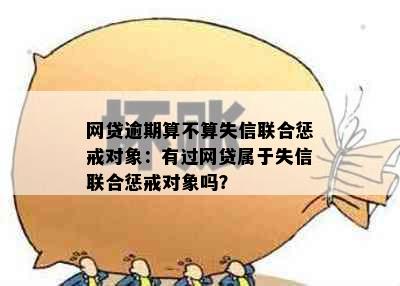 网贷逾期算不算失信联合惩戒对象：有过网贷属于失信联合惩戒对象吗？