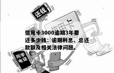 信用卡3000逾期3年要还多少钱：逾期利息、总还款额及相关法律问题。