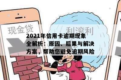 2021年信用卡逾期现象全解析：原因、后果与解决方案，帮助您避免逾期风险