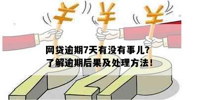 网贷逾期7天有没有事儿？了解逾期后果及处理方法！