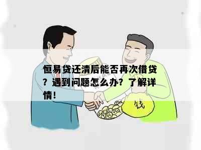 恒易贷还清后能否再次借贷？遇到问题怎么办？了解详情！