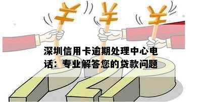 深圳信用卡逾期处理中心电话：专业解答您的贷款问题