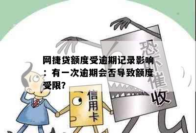 网捷贷额度受逾期记录影响：有一次逾期会否导致额度受限？