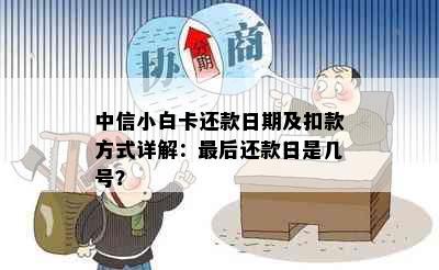 中信小白卡还款日期及扣款方式详解：最后还款日是几号？