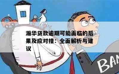 瀚华贷款逾期可能面临的后果及应对措：全面解析与建议