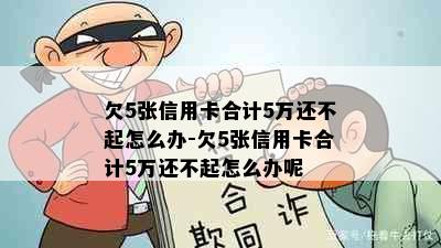 欠5张信用卡合计5万还不起怎么办-欠5张信用卡合计5万还不起怎么办呢