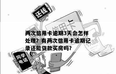 两次信用卡逾期3天会怎样处理？有两次信用卡逾期记录还能贷款买房吗？