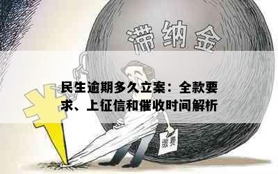 民生逾期多久立案：全款要求、上和时间解析