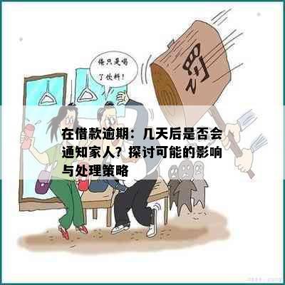 在借款逾期：几天后是否会通知家人？探讨可能的影响与处理策略