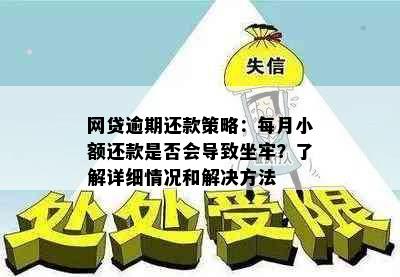 网贷逾期还款策略：每月小额还款是否会导致坐牢？了解详细情况和解决方法