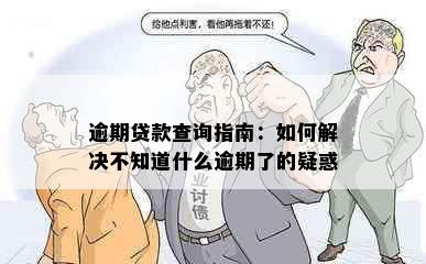 逾期贷款查询指南：如何解决不知道什么逾期了的疑惑