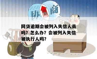 网贷逾期会被列入失信人员吗？怎么办？会被列入失信被执行人吗？