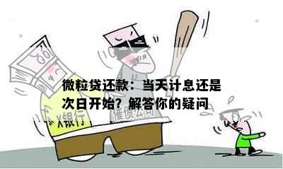 微粒贷还款：当天计息还是次日开始？解答你的疑问