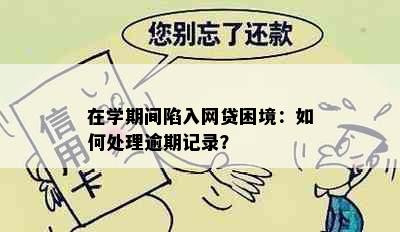 在学期间陷入网贷困境：如何处理逾期记录？