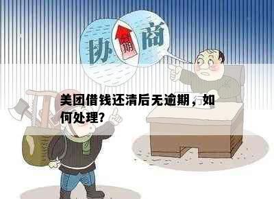 美团借钱还清后无逾期，如何处理？