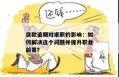 贷款逾期对求职的影响：如何解决这个问题并提升职业前景？