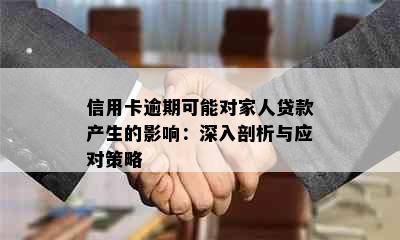 信用卡逾期可能对家人贷款产生的影响：深入剖析与应对策略