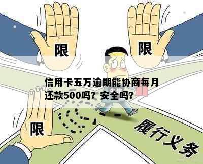 信用卡五万逾期能协商每月还款500吗？安全吗？