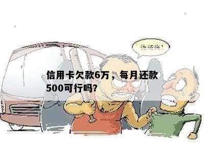 信用卡欠款6万，每月还款500可行吗？