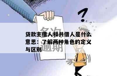 贷款主借人和共借人是什么意思：了解两种角色的定义与区别