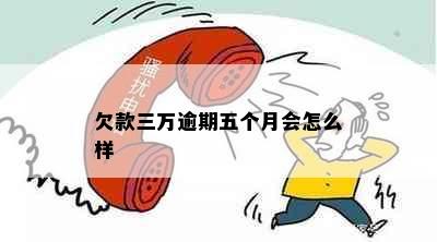 欠款三万逾期五个月会怎么样